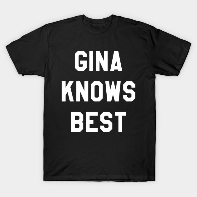 Gina Knows Best 99 T-Shirt by ijoshthereforeiam